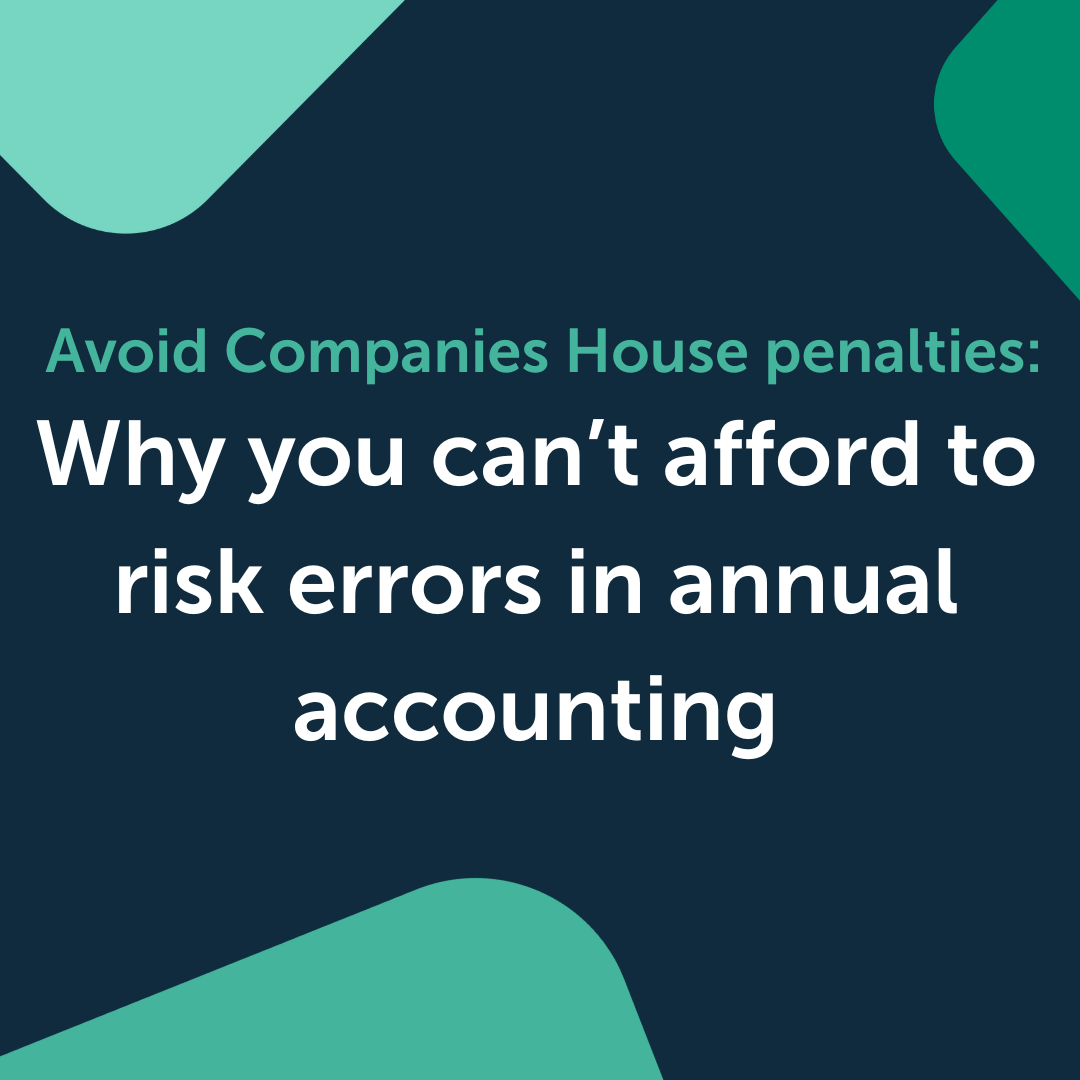 Avoid Companies House penalties: Why you can’t afford to risk errors in annual accounting