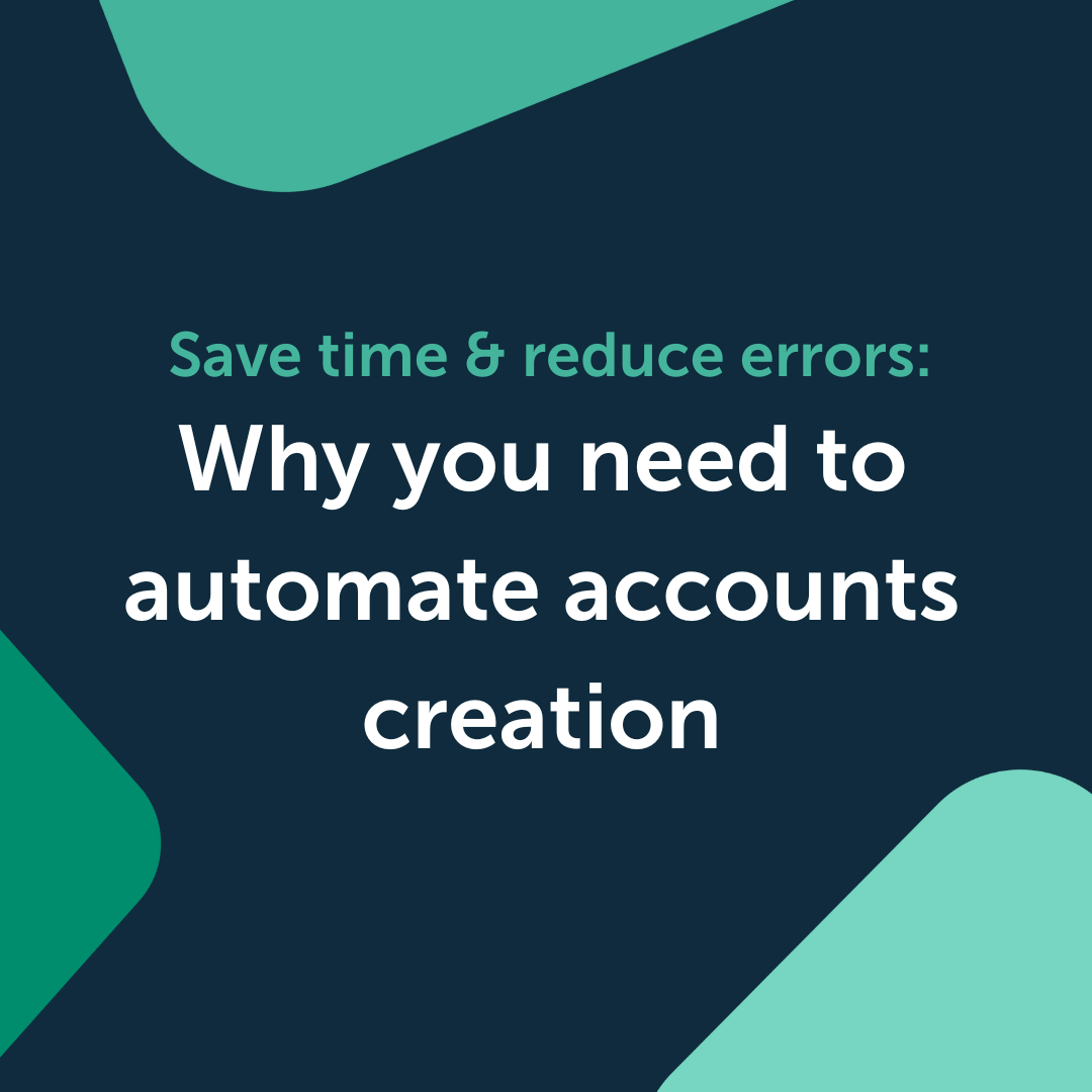 Save time & reduce errors: Why you need to automate accounts creation