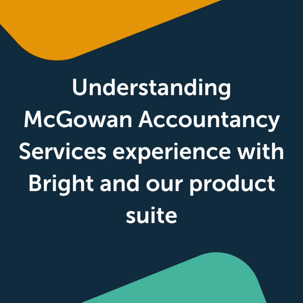 Understanding how McGowan Accountancy Services experience with Bright and our product suite