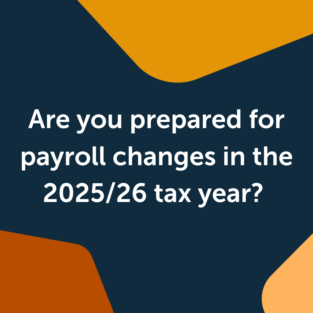 Are you prepared for payroll changes in the 2025/26 tax year?