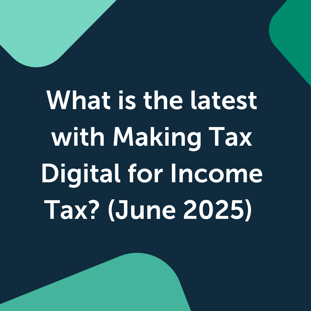 What is the latest with Making Tax Digital for Income Tax? (June 2025)