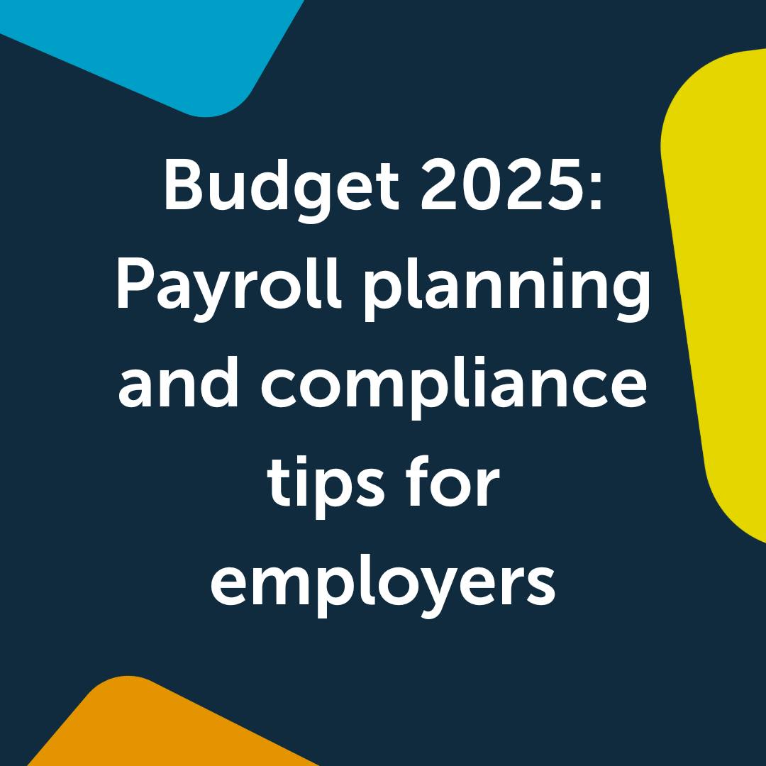 Budget 2025: Payroll planning and compliance tips for employers